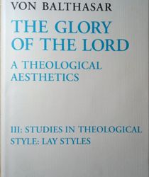 THE GLORY OF THE LORD: A THEOLOGICAL AESTHETICS. STUDIES IN THEOLOGICAL STYLE: LAY STYLES